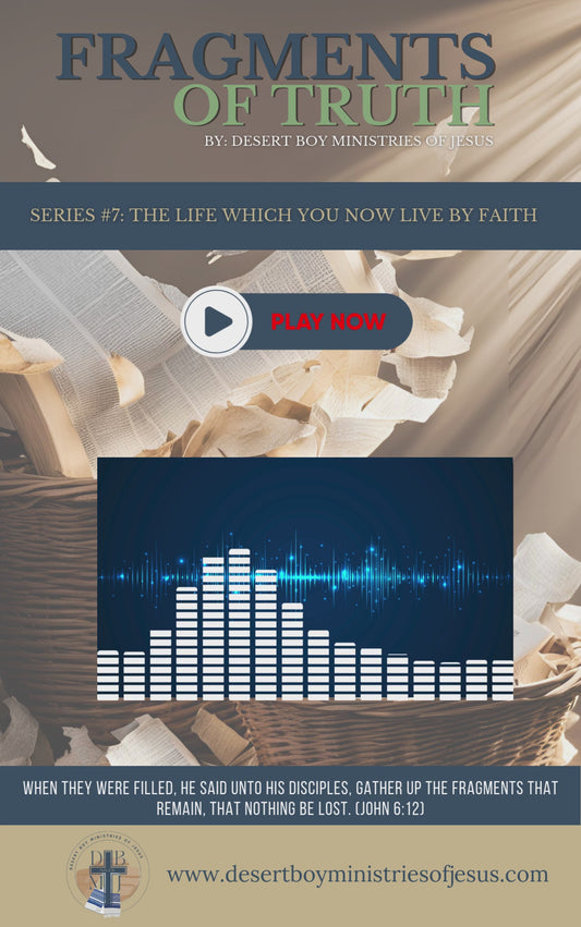 FRAGMENTS OF TRUTH SERIES #7: THE LIFE WHICH YOU NOW LIVE BY FAITH